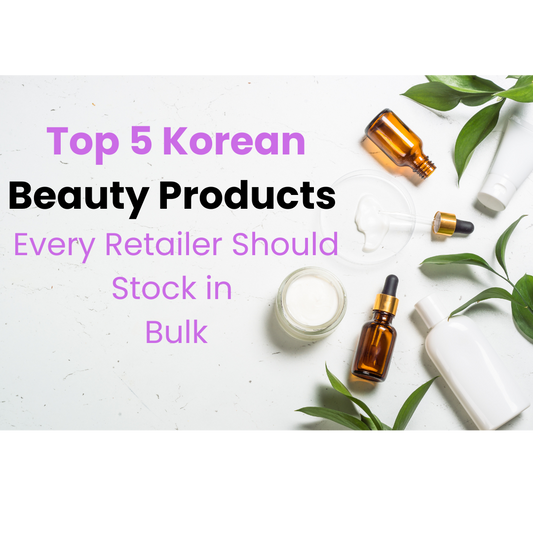 Top 5 Korean Beauty Products Every Retailer Should Stock in Bulk